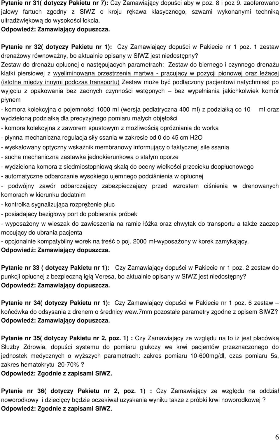 Pytanie nr 32( dotyczy Pakietu nr 1): Czy Zamawiający dopuści w Pakiecie nr 1 poz. 1 zestaw drenażowy równoważny, bo aktualnie opisany w SIWZ jest niedostępny?