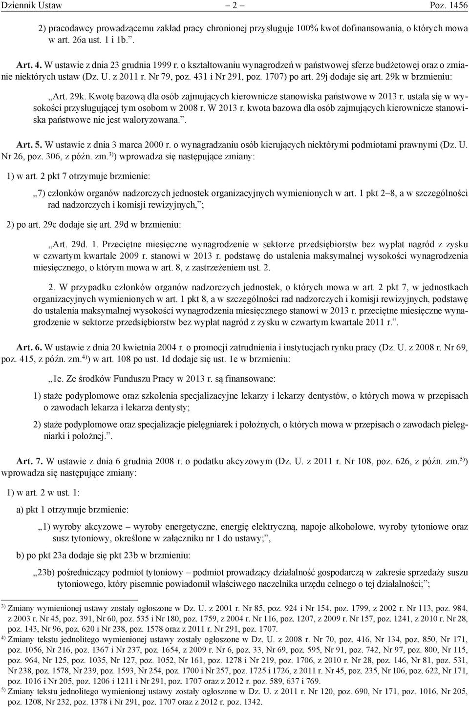 w brzmieniu: Art. 29k. Kwotę bazową dla osób zajmujących kierownicze stanowiska państwowe w 2013 r. ustala się w wysokości przysługującej tym osobom w 2008 r. W 2013 r.