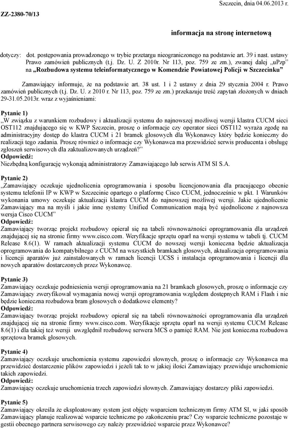 ), zwanej dalej upzp na Rozbudowa systemu teleinformatycznego w Komendzie Powiatowej Policji w Szczecinku Zamawiający informuje, że na podstawie art. 38 ust. 1 i 2 ustawy z dnia 29 stycznia 2004 r.