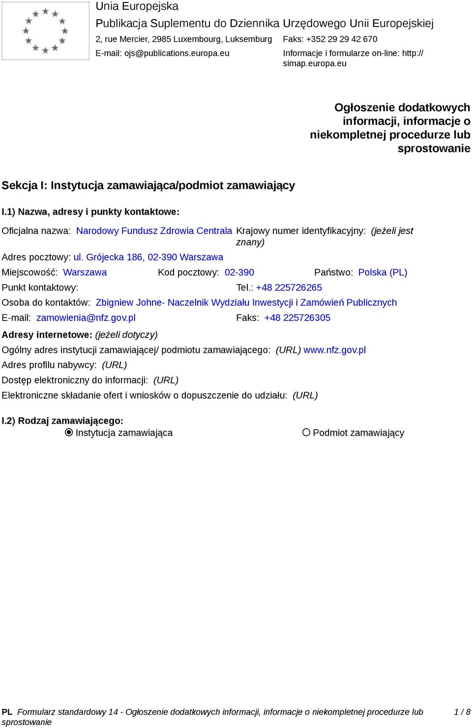 1) Nazwa, adresy i punkty kontaktowe: Oficjalna nazwa: Narodowy Fundusz Zdrowia Centrala Krajowy numer identyfikacyjny: (jeżeli jest znany) Adres pocztowy: ul.