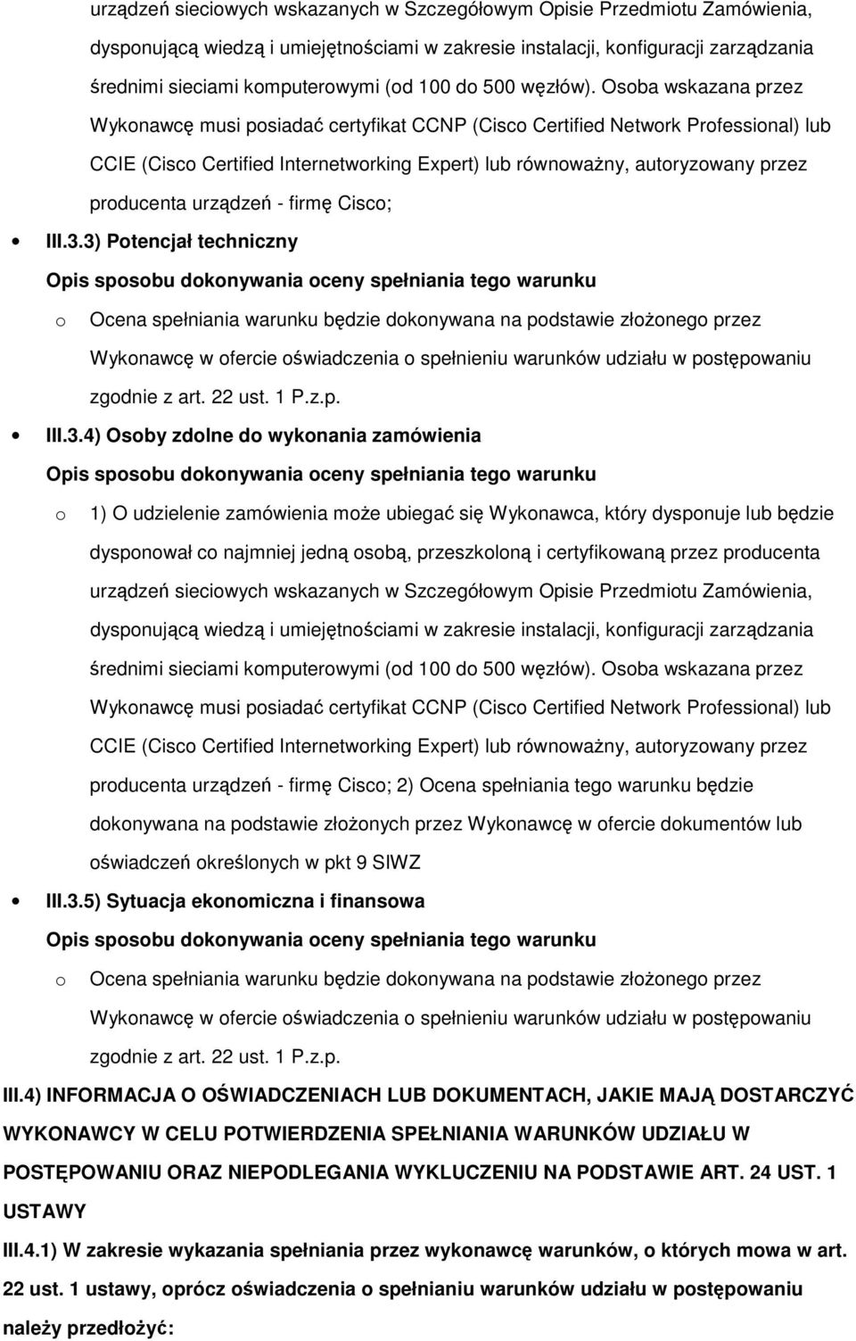 Osba wskazana przez Wyknawcę musi psiadać certyfikat CCNP (Cisc Certified Netwrk Prfessinal) lub CCIE (Cisc Certified Internetwrking Expert) lub równważny, autryzwany przez prducenta urządzeń - firmę