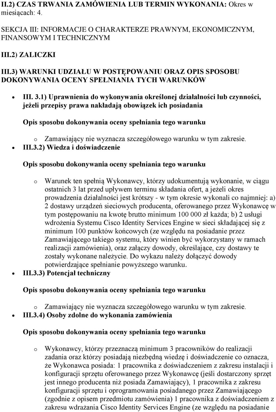 1) Uprawnienia do wykonywania określonej działalności lub czynności, jeżeli przepisy prawa nakładają obowiązek ich posiadania o Zamawiający nie wyznacza szczegółowego warunku w tym zakresie. III.3.