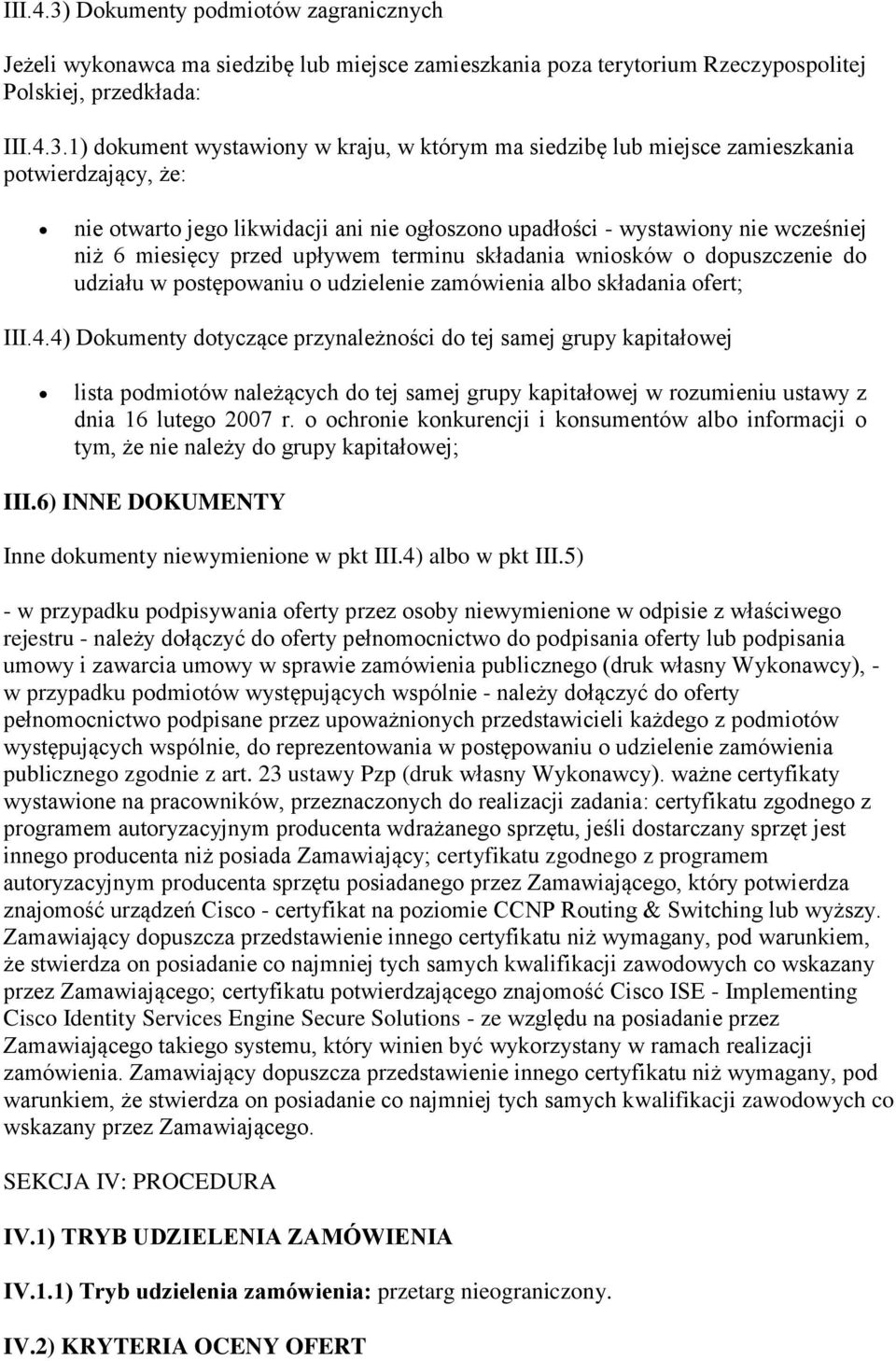 1) dokument wystawiony w kraju, w którym ma siedzibę lub miejsce zamieszkania potwierdzający, że: nie otwarto jego likwidacji ani nie ogłoszono upadłości - wystawiony nie wcześniej niż 6 miesięcy