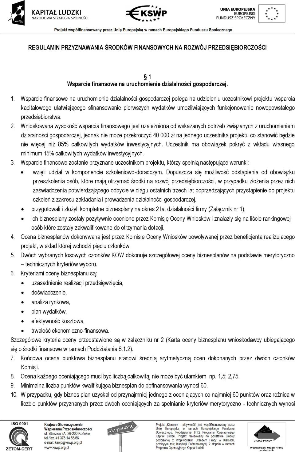 Wsparcie finansowe na uruchomienie działalności gospodarczej polega na udzieleniu uczestnikowi projektu wsparcia kapitałowego ułatwiającego sfinansowanie pierwszych wydatków umożliwiających