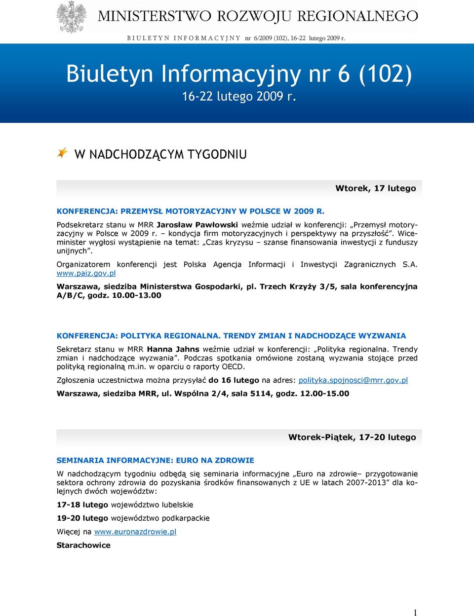 Wiceminister wygłosi wystąpienie na temat: Czas kryzysu szanse finansowania inwestycji z funduszy unijnych. Organizatorem konferencji jest Polska Agencja Informacji i Inwestycji Zagranicznych S.A. www.