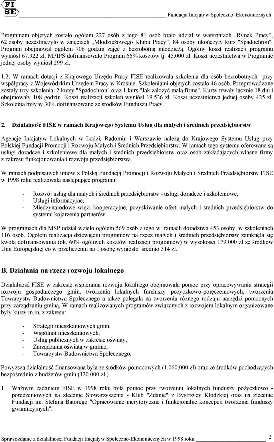 Koszt uczestnictwa w Programie jednej osoby wyniósł 299 zł. 1.2. W ramach dotacji z Krajowego Urzędu Pracy FISE realizowała szkolenia dla osób bezrobotnych przy współpracy z Wojewódzkim Urzędem Pracy w Krośnie.