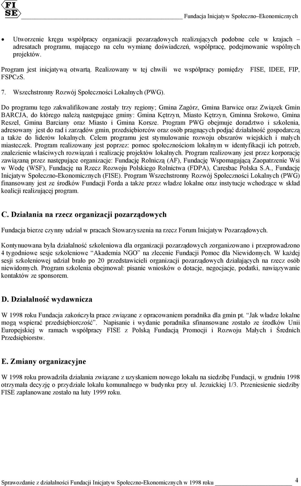 Do programu tego zakwalifikowane zostały trzy regiony; Gmina Zagórz, Gmina Barwice oraz Związek Gmin BARCJA, do którego należą następujące gminy: Gmina Kętrzyn, Miasto Kętrzyn, Gminna Srokowo, Gmina