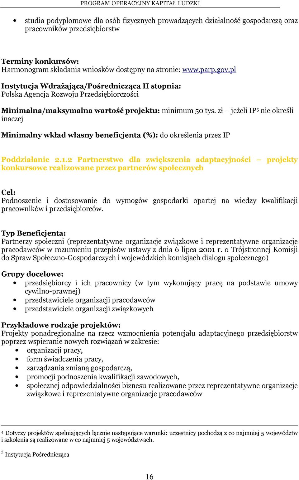 zł jeżeli IP 5 nie określi inaczej Minimalny wkład własny beneficjenta (%): do określenia przez IP Poddziałanie 2.1.