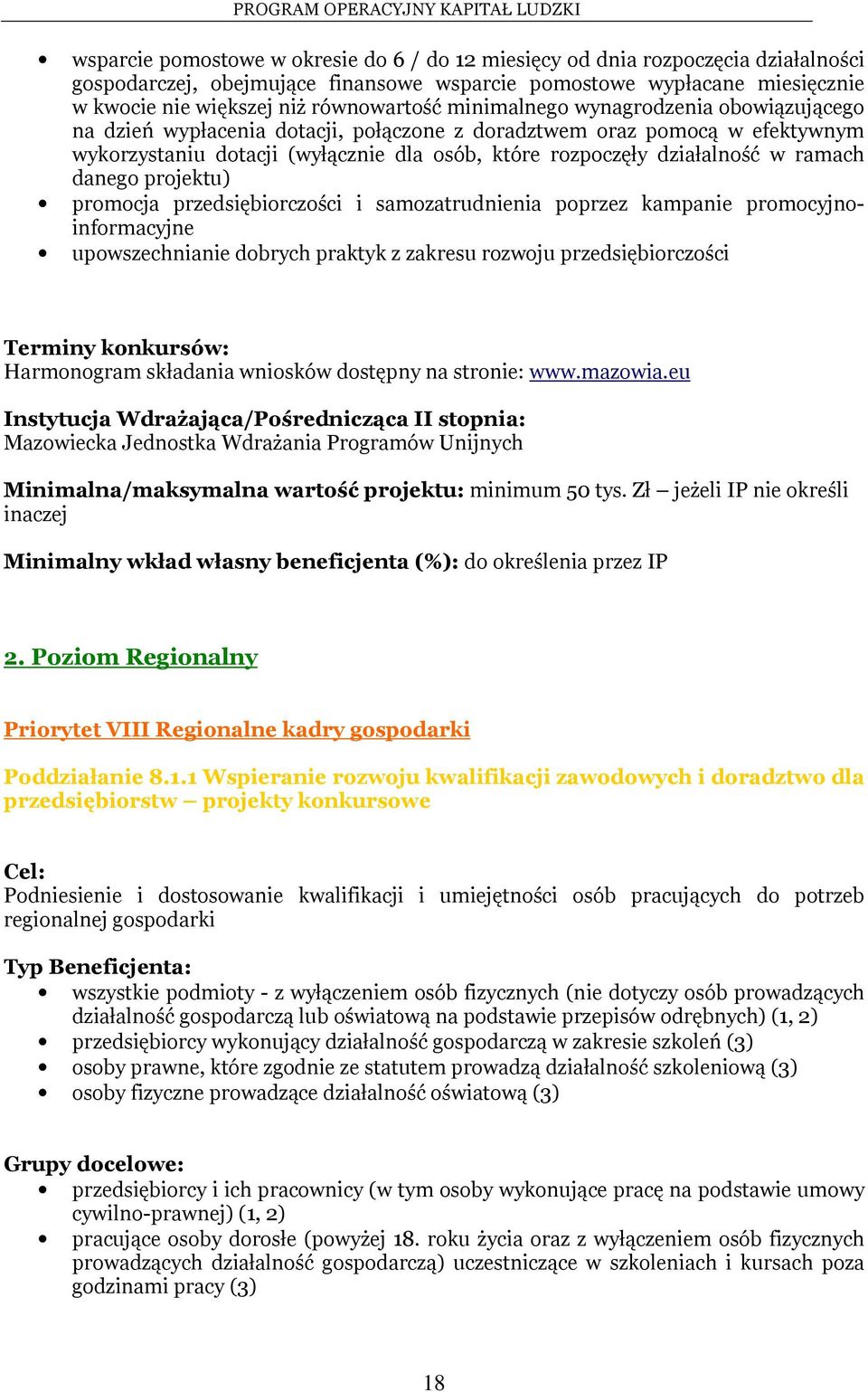 które rozpoczęły działalność w ramach danego projektu) promocja przedsiębiorczości i samozatrudnienia poprzez kampanie promocyjnoinformacyjne upowszechnianie dobrych praktyk z zakresu rozwoju