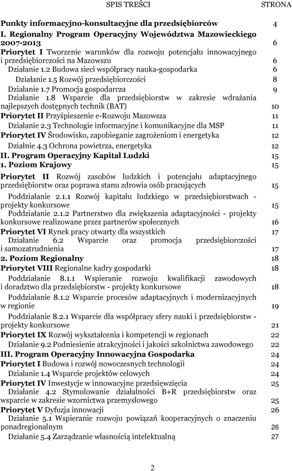 2 Budowa sieci współpracy nauka-gospodarka 6 Działanie 1.5 Rozwój przedsiębiorczości 8 Działanie 1.7 Promocja gospodarcza 9 Działanie 1.