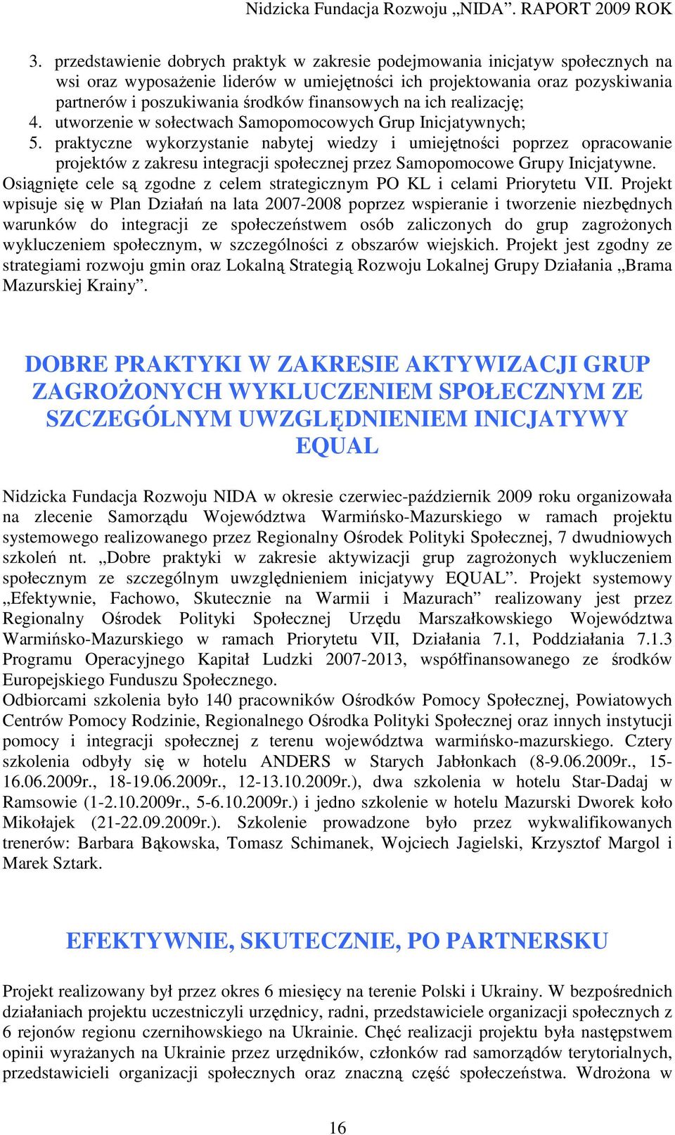 praktyczne wykorzystanie nabytej wiedzy i umiejętności poprzez opracowanie projektów z zakresu integracji społecznej przez Samopomocowe Grupy Inicjatywne.