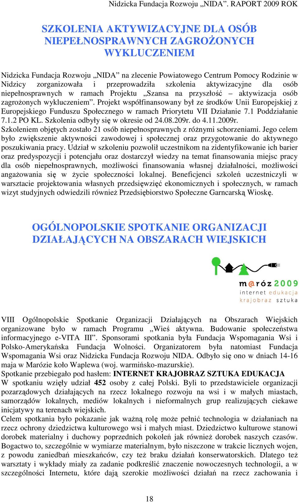 Projekt współfinansowany był ze środków Unii Europejskiej z Europejskiego Funduszu Społecznego w ramach Priorytetu VII Działanie 7.1 Poddziałanie 7.1.2 PO KL. Szkolenia odbyły się w okresie od 24.08.