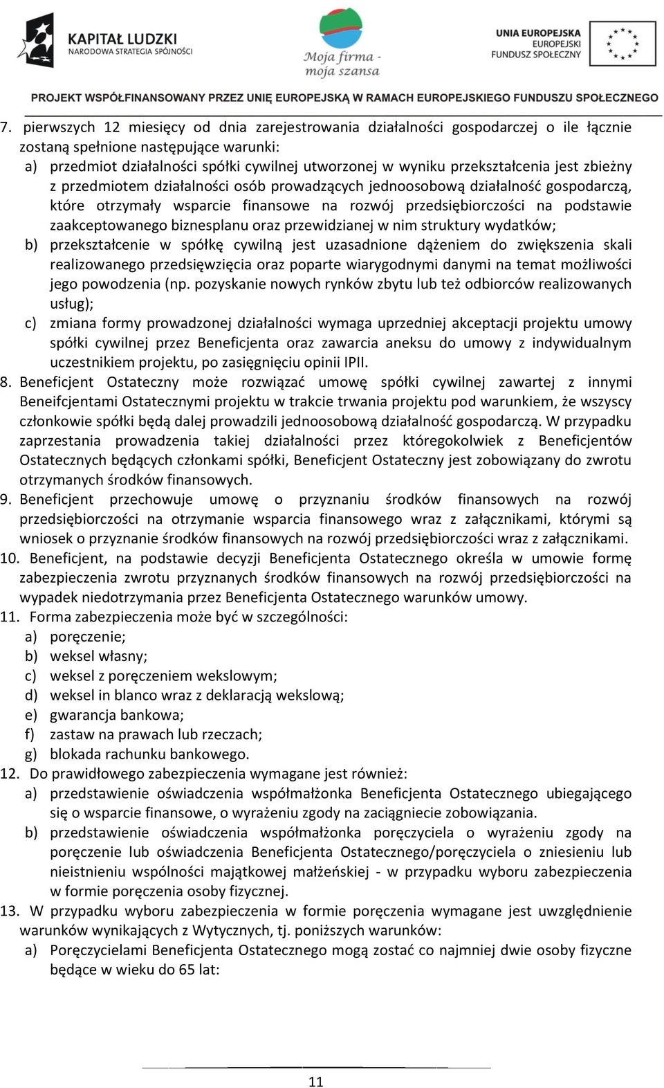 zaakceptowanego biznesplanu oraz przewidzianej w nim struktury wydatków; b) przekształcenie w spółkę cywilną jest uzasadnione dążeniem do zwiększenia skali realizowanego przedsięwzięcia oraz poparte