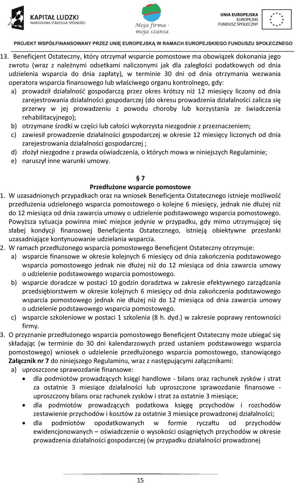 miesięcy liczony od dnia zarejestrowania działalności gospodarczej (do okresu prowadzenia działalności zalicza się przerwy w jej prowadzeniu z powodu choroby lub korzystania ze świadczenia