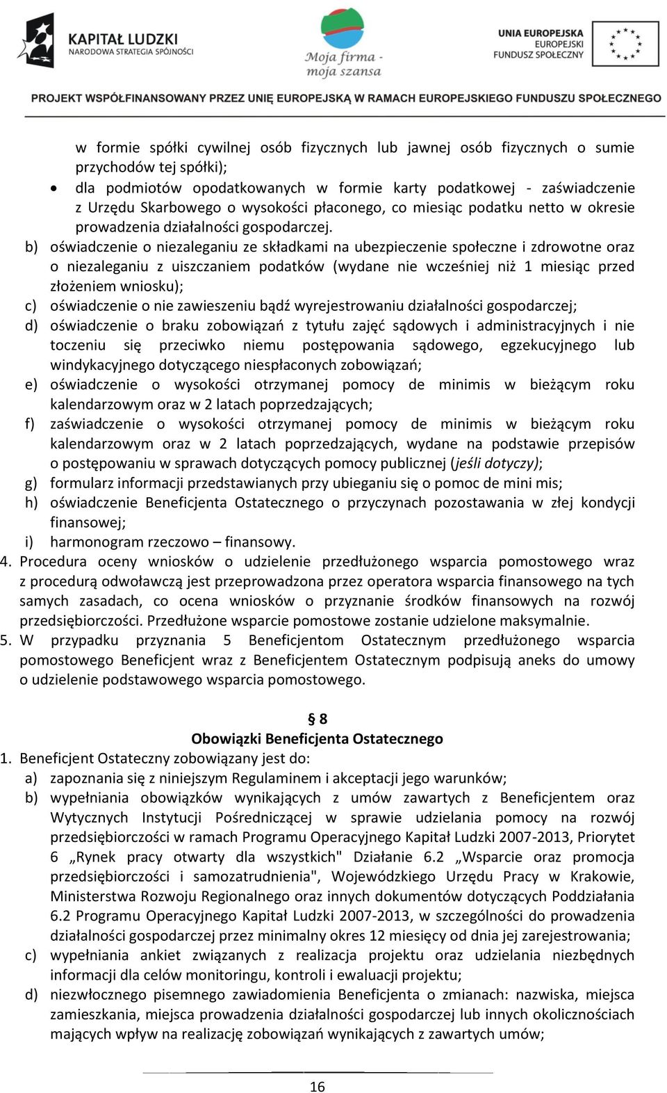 b) oświadczenie o niezaleganiu ze składkami na ubezpieczenie społeczne i zdrowotne oraz o niezaleganiu z uiszczaniem podatków (wydane nie wcześniej niż 1 miesiąc przed złożeniem wniosku); c)