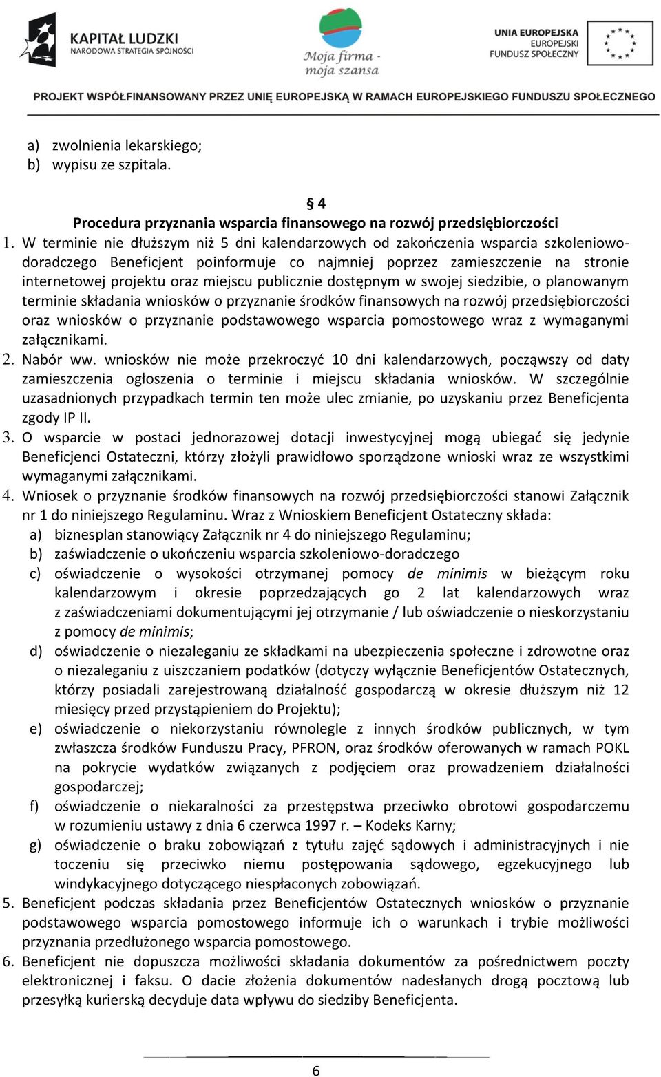 publicznie dostępnym w swojej siedzibie, o planowanym terminie składania wniosków o przyznanie środków finansowych na rozwój przedsiębiorczości oraz wniosków o przyznanie podstawowego wsparcia