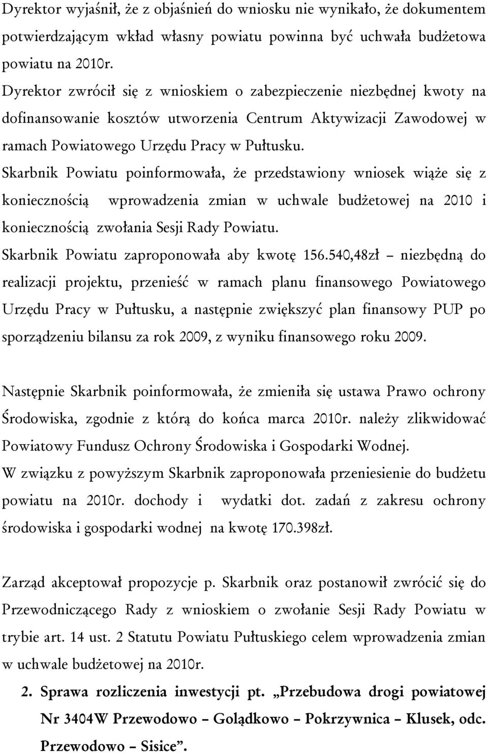 Skarbnik Powiatu poinformowała, że przedstawiony wniosek wiąże się z koniecznością wprowadzenia zmian w uchwale budżetowej na 2010 i koniecznością zwołania Sesji Rady Powiatu.