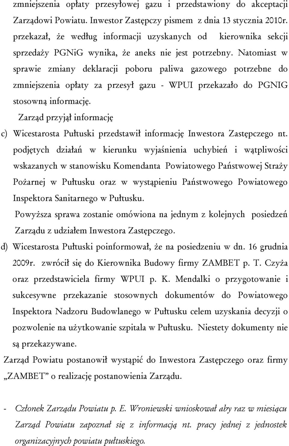 Natomiast w sprawie zmiany deklaracji poboru paliwa gazowego potrzebne do zmniejszenia opłaty za przesył gazu - WPUI przekazało do PGNIG stosowną informację.