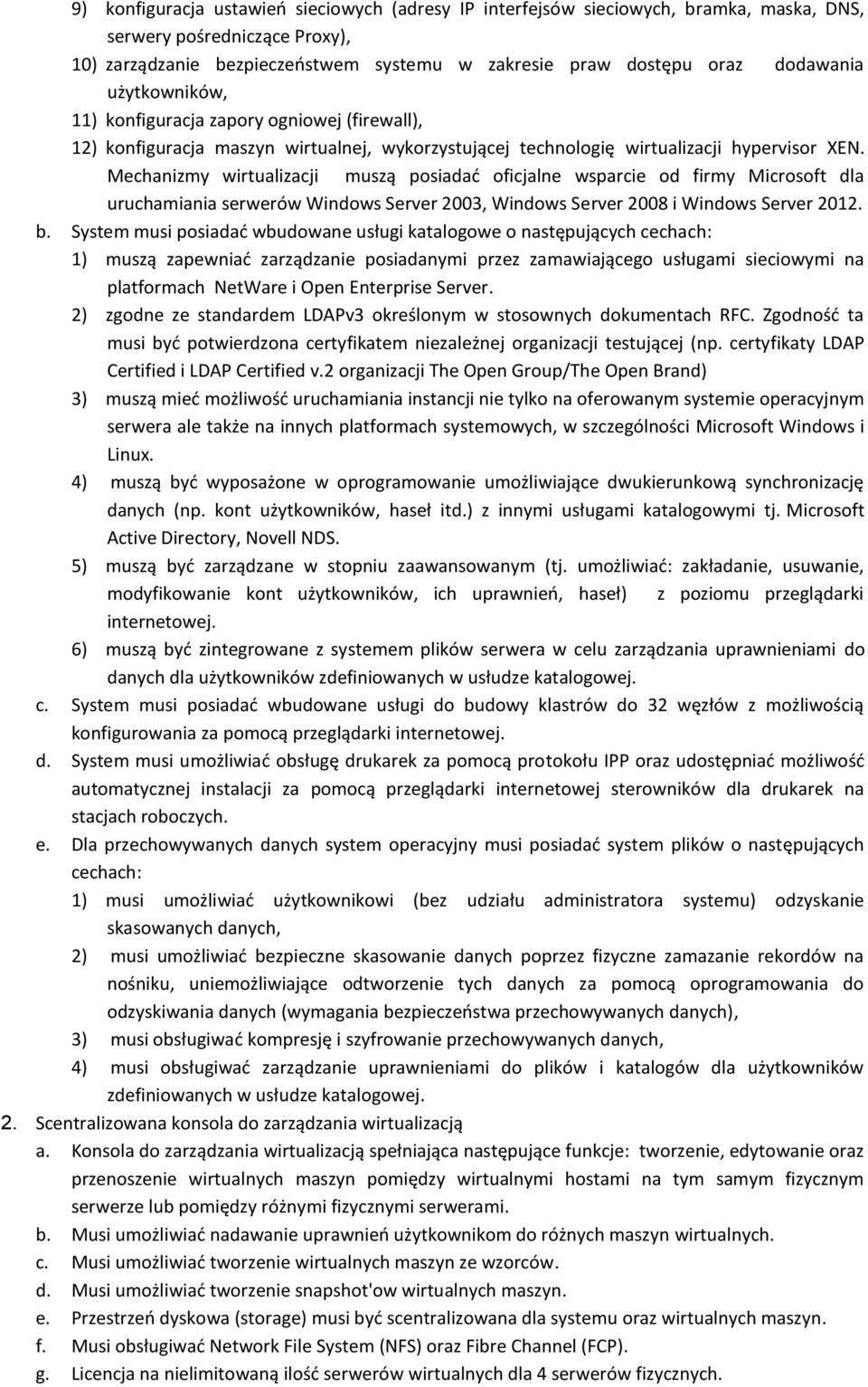 Mechanizmy wirtualizacji muszą posiadać oficjalne wsparcie od firmy Microsoft dla uruchamiania serwerów Windows Server 2003, Windows Server 2008 i Windows Server 2012. b.