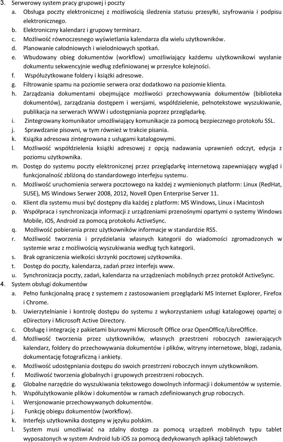 Wbudowany obieg dokumentów (workflow) umożliwiający każdemu użytkownikowi wysłanie dokumentu sekwencyjnie według zdefiniowanej w przesyłce kolejności. f. Współużytkowane foldery i książki adresowe. g.