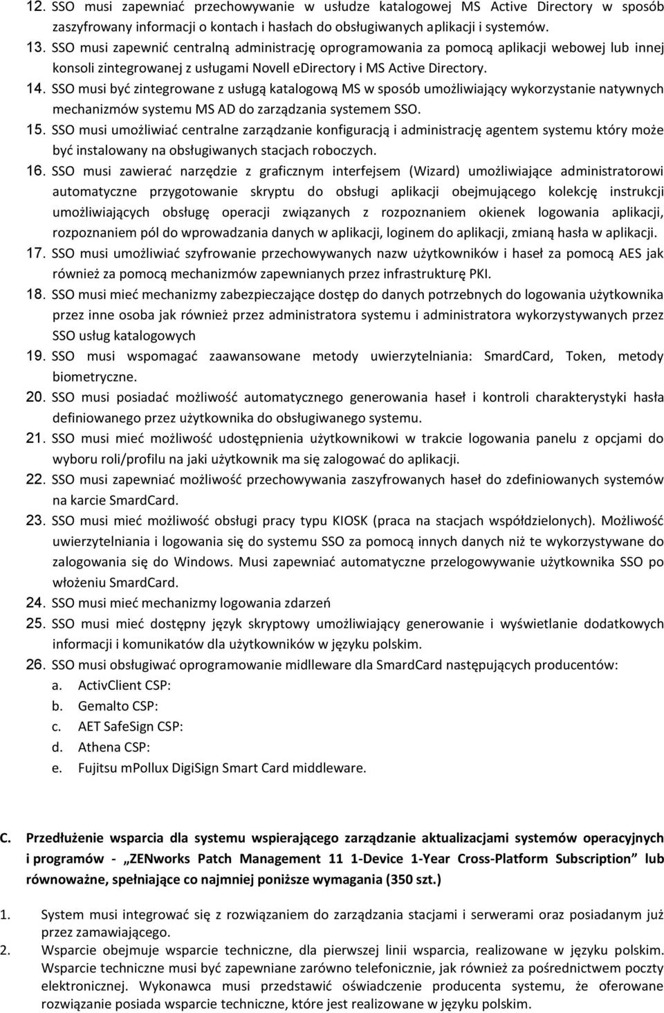 SSO musi być zintegrowane z usługą katalogową MS w sposób umożliwiający wykorzystanie natywnych mechanizmów systemu MS AD do zarządzania systemem SSO. 15.