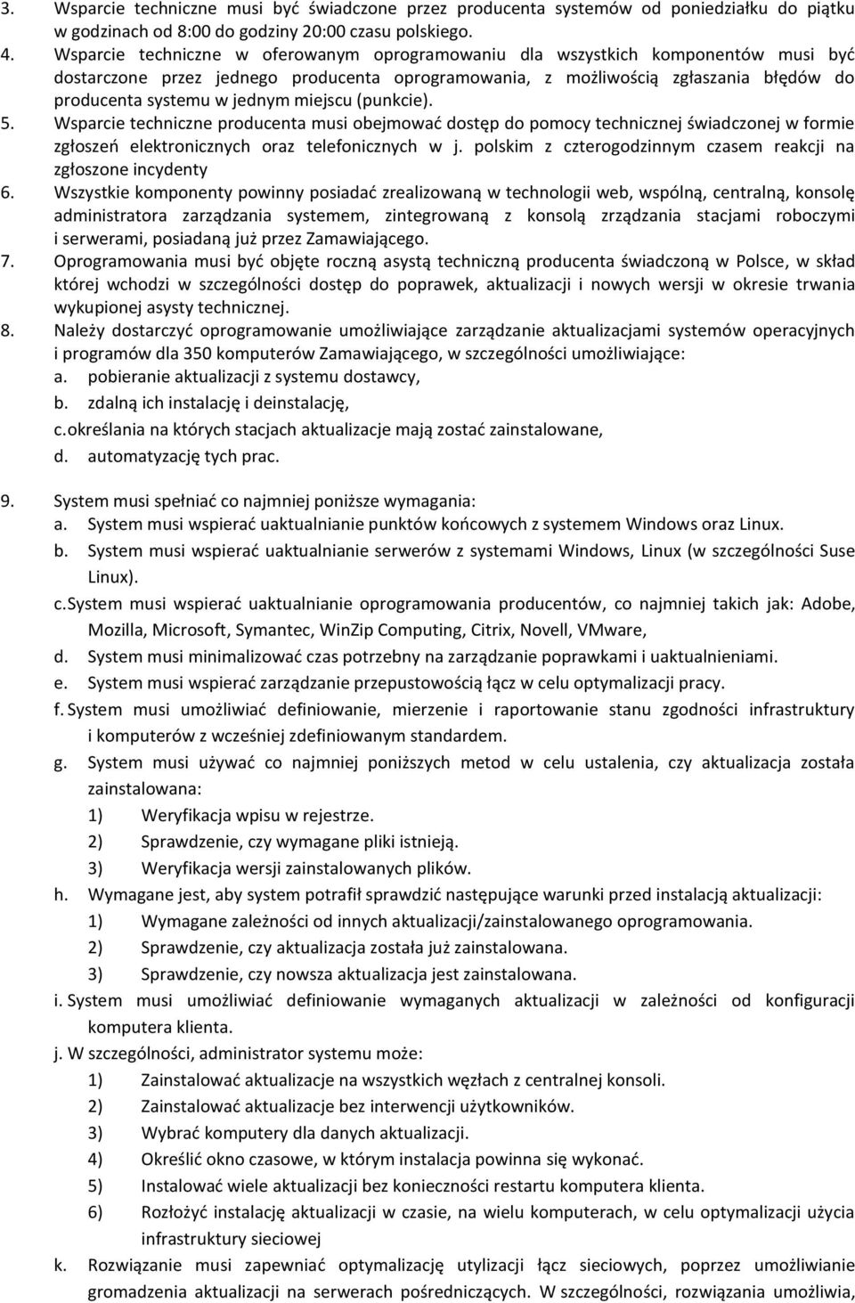 miejscu (punkcie). 5. Wsparcie techniczne producenta musi obejmować dostęp do pomocy technicznej świadczonej w formie zgłoszeń elektronicznych oraz telefonicznych w j.