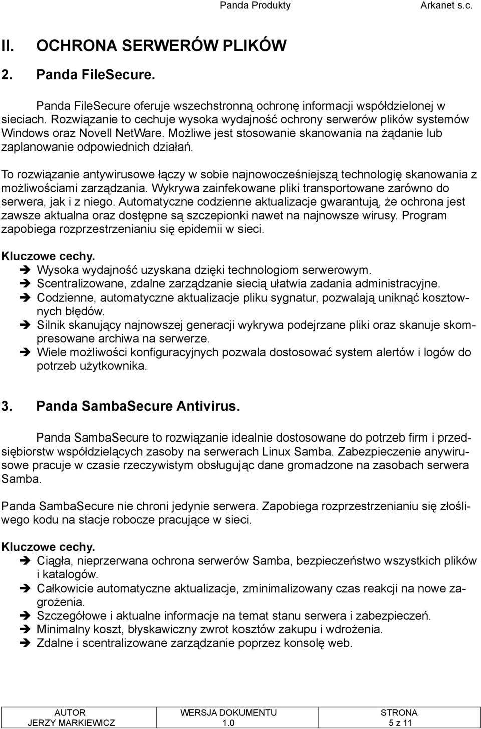 To rozwiązanie antywirusowe łączy w sobie najnowocześniejszą technologię skanowania z możliwościami zarządzania. Wykrywa zainfekowane pliki transportowane zarówno do serwera, jak i z niego.