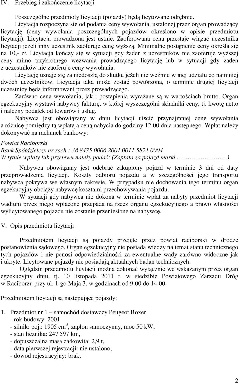Licytacja prowadzona jest ustnie. Zaoferowana cena przestaje wiązać uczestnika licytacji jeżeli inny uczestnik zaoferuje cenę wyższą. Minimalne postąpienie ceny określa się na 10,- zł.