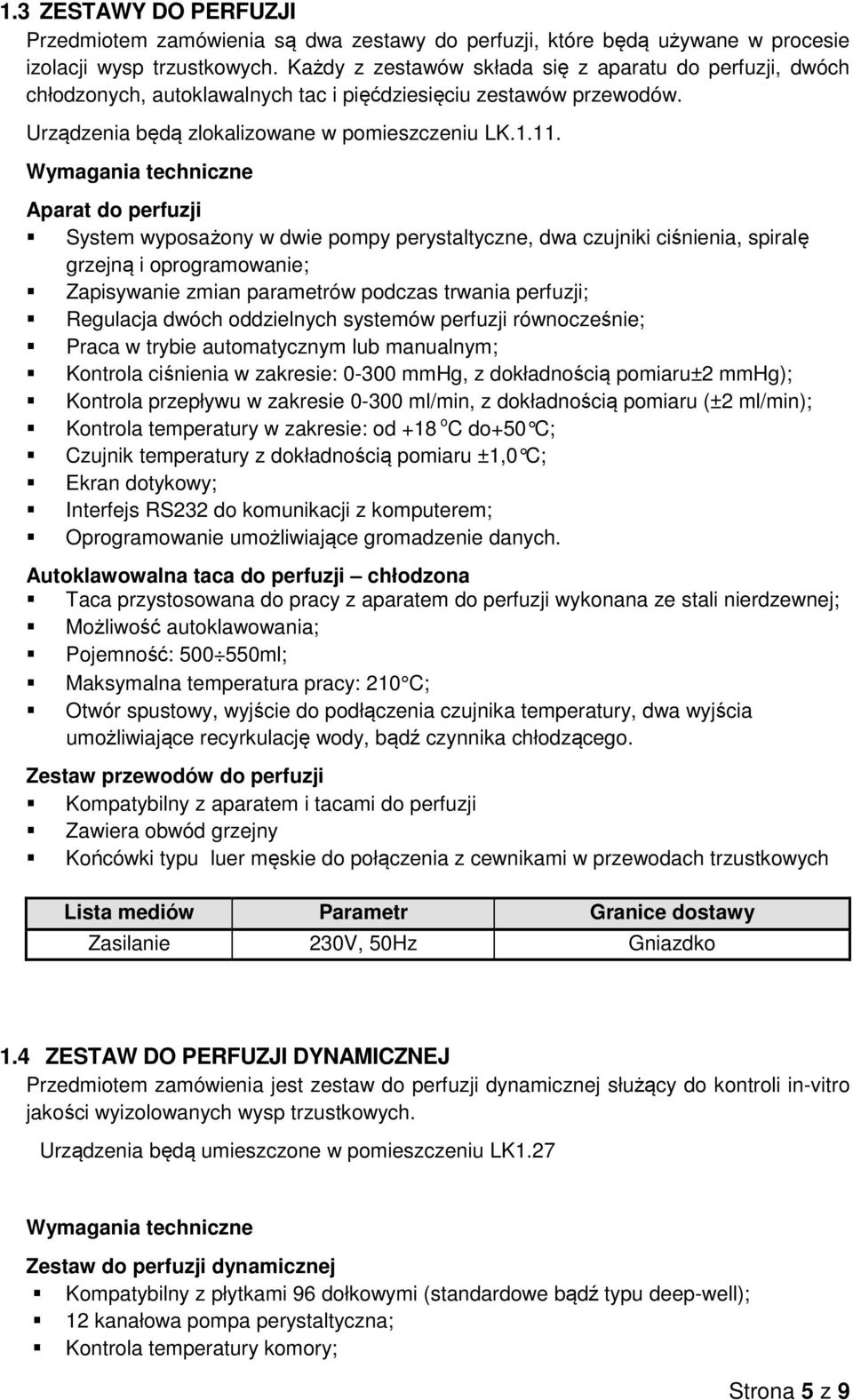 Aparat do perfuzji System wyposażony w dwie pompy perystaltyczne, dwa czujniki ciśnienia, spiralę grzejną i oprogramowanie; Zapisywanie zmian parametrów podczas trwania perfuzji; Regulacja dwóch