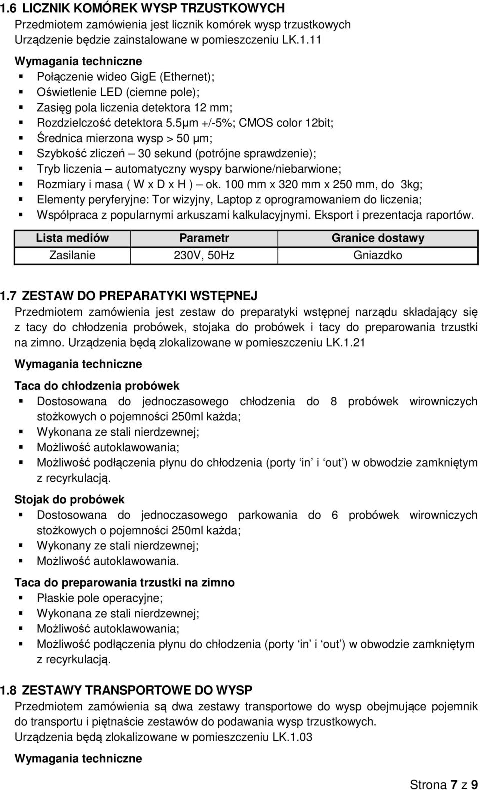 100 mm x 320 mm x 250 mm, do 3kg; Elementy peryferyjne: Tor wizyjny, Laptop z oprogramowaniem do liczenia; Współpraca z popularnymi arkuszami kalkulacyjnymi. Eksport i prezentacja raportów. 1.