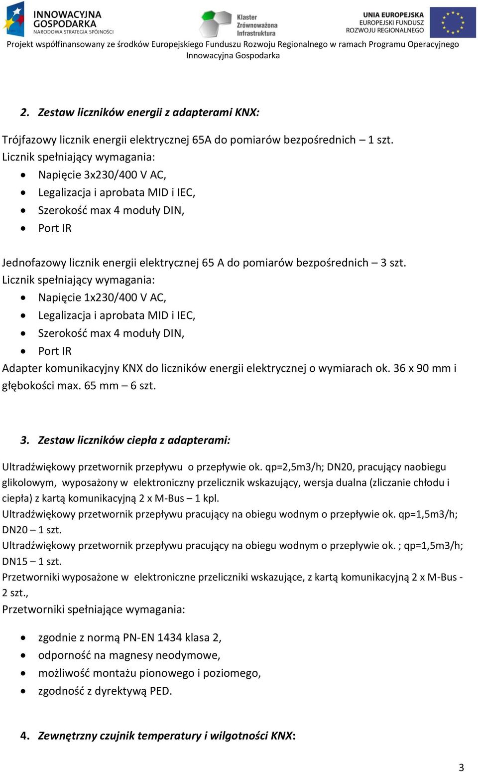 szt. Licznik spełniający wymagania: Napięcie 1x230/400 V AC, Legalizacja i aprobata MID i IEC, Szerokość max 4 moduły DIN, Port IR Adapter komunikacyjny KNX do liczników energii elektrycznej o