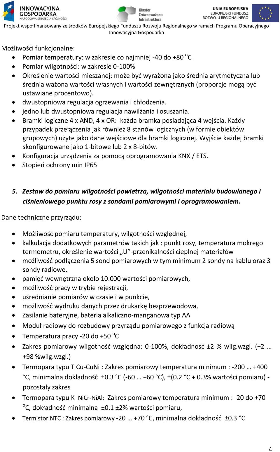 jedno lub dwustopniowa regulacja nawilżania i osuszania. Bramki logiczne 4 x AND, 4 x OR: każda bramka posiadająca 4 wejścia.