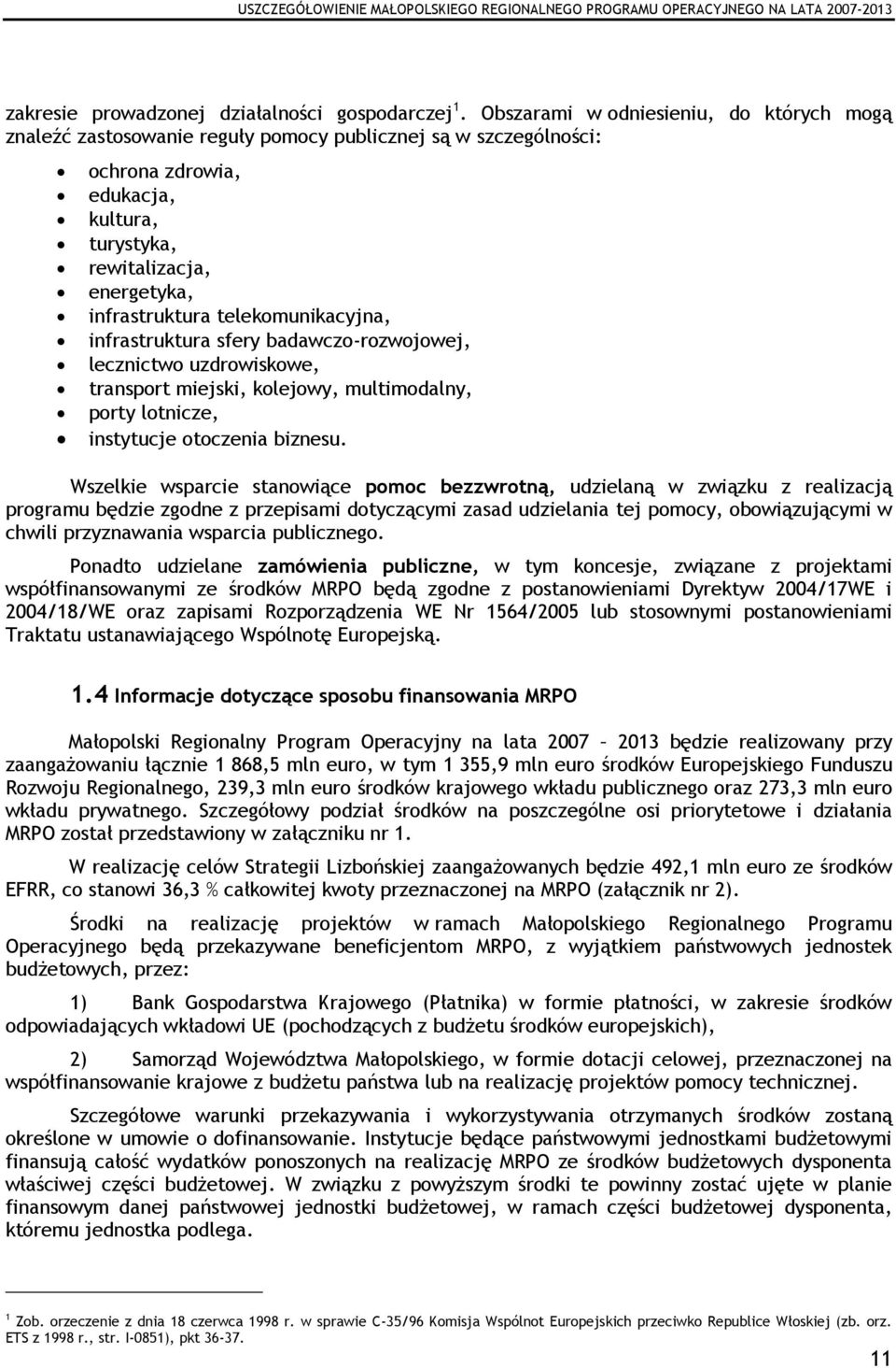 telekomunikacyjna, infrastruktura sfery badawczo-rozwojowej, lecznictwo uzdrowiskowe, transport miejski, kolejowy, multimodalny, porty lotnicze, instytucje otoczenia biznesu.