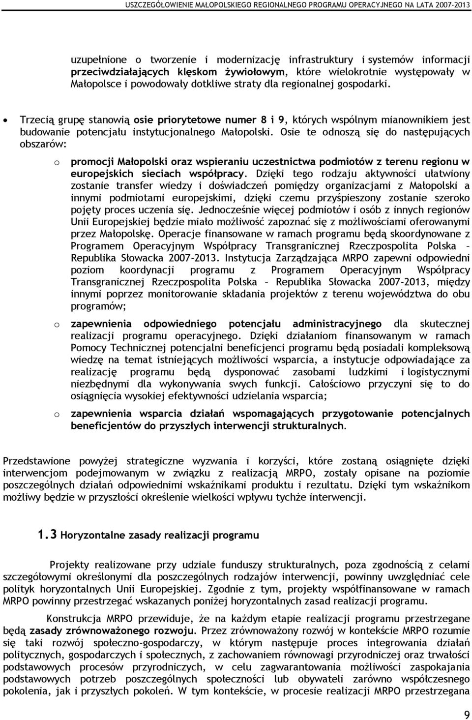 Osie te odnoszą się do następujących obszarów: o promocji Małopolski oraz wspieraniu uczestnictwa podmiotów z terenu regionu w europejskich sieciach współpracy.