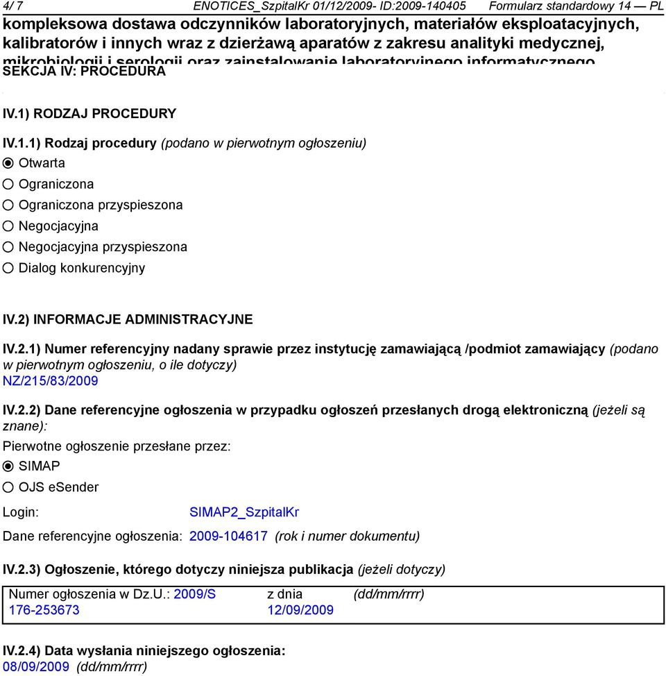 referencyjne ogłoszenia w przypadku ogłoszeń przesłanych drogą elektroniczną (jeżeli są znane): Pierwotne ogłoszenie przesłane przez: SIMAP OJS esender Login: SIMAP2_SzpitalKr Dane referencyjne