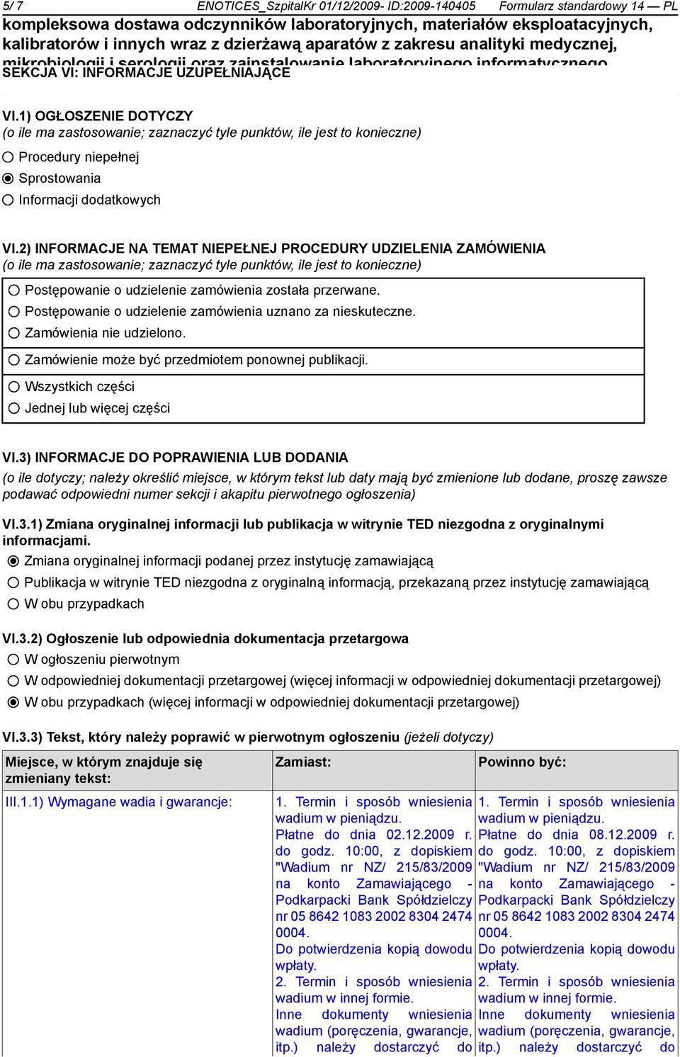 2) INFORMACJE NA TEMAT NIEPEŁNEJ PROCEDURY UDZIELENIA ZAMÓWIENIA (o ile ma zastosowanie; zaznaczyć tyle punktów, ile jest to konieczne) Postępowanie o udzielenie zamówienia została przerwane.