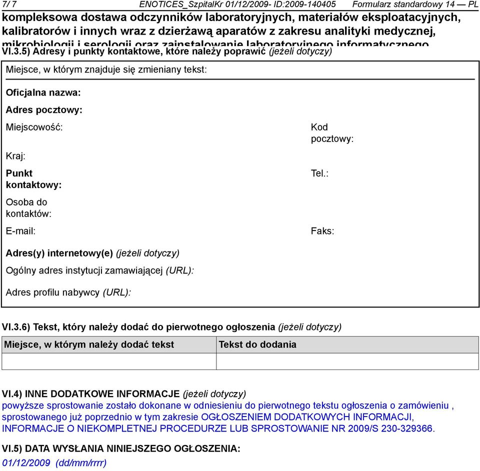 kontaktów: E-mail: Kod pocztowy: Tel.: Faks: Adres(y) internetowy(e) (jeżeli dotyczy) Ogólny adres instytucji zamawiającej (URL): Adres profilu nabywcy (URL): VI.3.