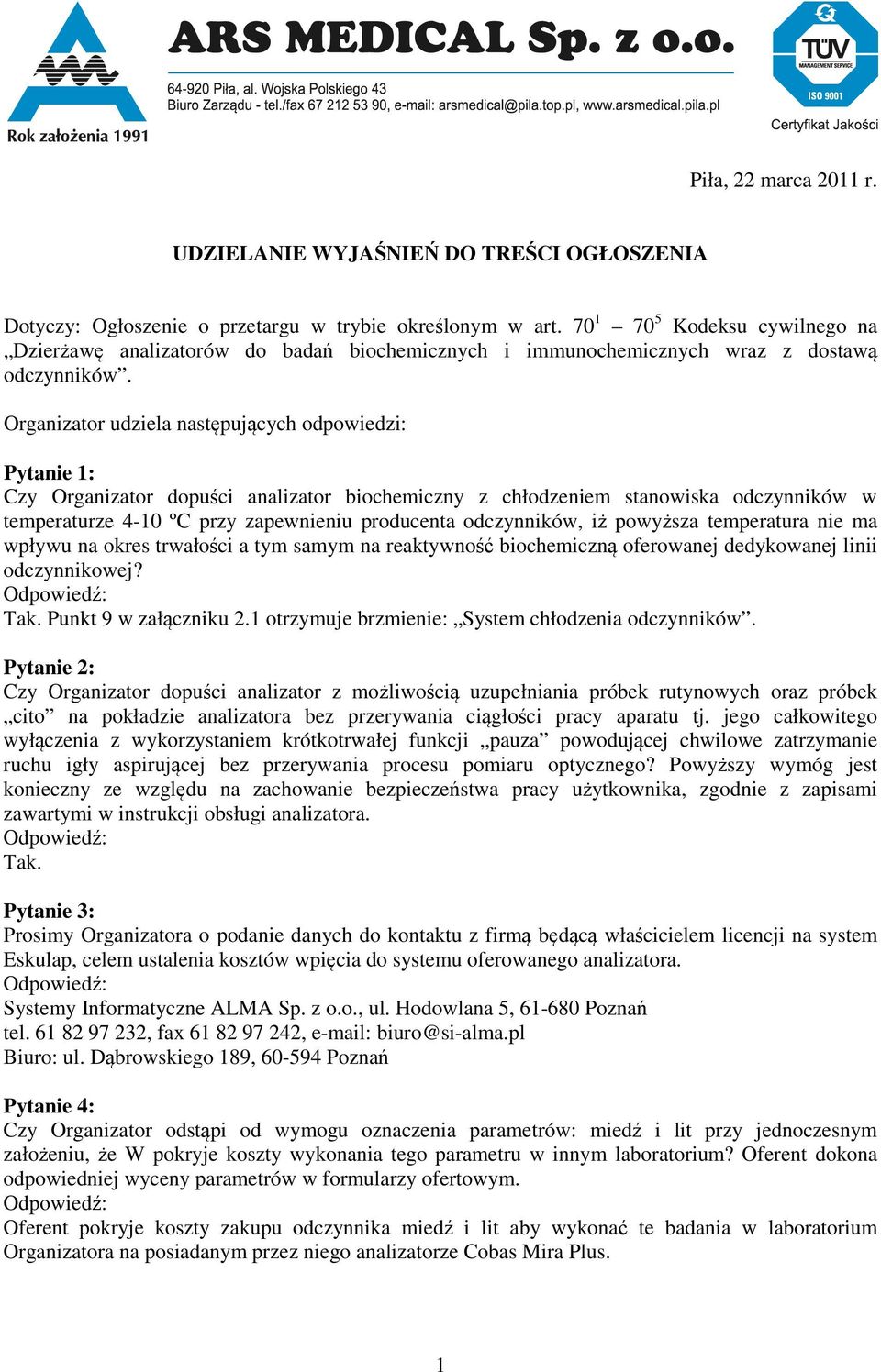 Organizator udziela następujących odpowiedzi: Pytanie 1: Czy Organizator dopuści analizator biochemiczny z chłodzeniem stanowiska odczynników w temperaturze 4-10 ºC przy zapewnieniu producenta