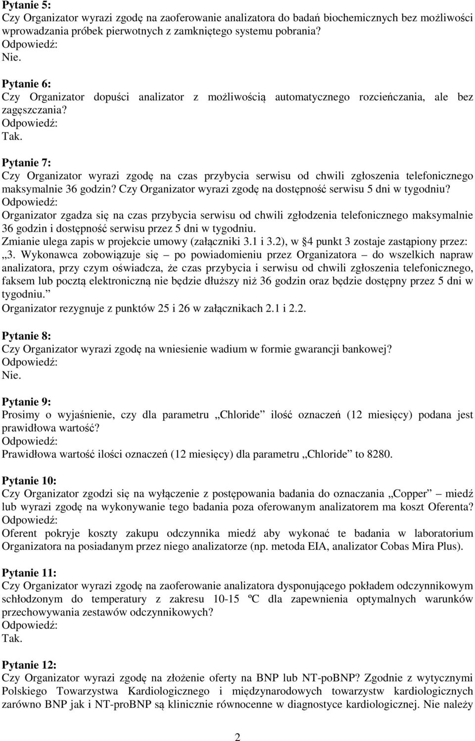 Pytanie 7: Czy Organizator wyrazi zgodę na czas przybycia serwisu od chwili zgłoszenia telefonicznego maksymalnie 36 godzin? Czy Organizator wyrazi zgodę na dostępność serwisu 5 dni w tygodniu?