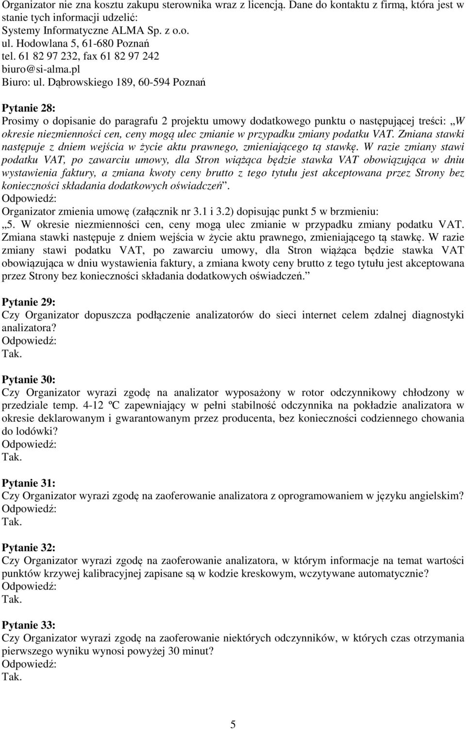 Dąbrowskiego 189, 60-594 Poznań Pytanie 28: Prosimy o dopisanie do paragrafu 2 projektu umowy dodatkowego punktu o następującej treści: W okresie niezmienności cen, ceny mogą ulec zmianie w przypadku