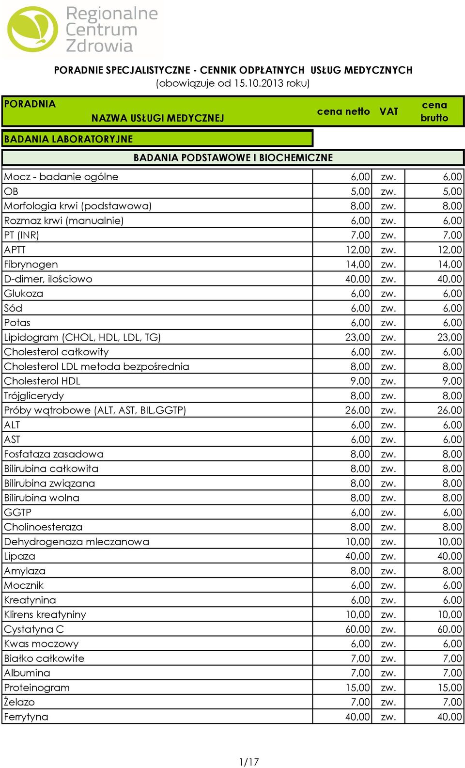 6,00 Lipidogram (CHOL, HDL, LDL, TG) 23,00 zw. 23,00 Cholesterol całkowity 6,00 zw. 6,00 Cholesterol LDL metoda bezpośrednia 8,00 zw. 8,00 Cholesterol HDL 9,00 zw. 9,00 Trójglicerydy 8,00 zw.