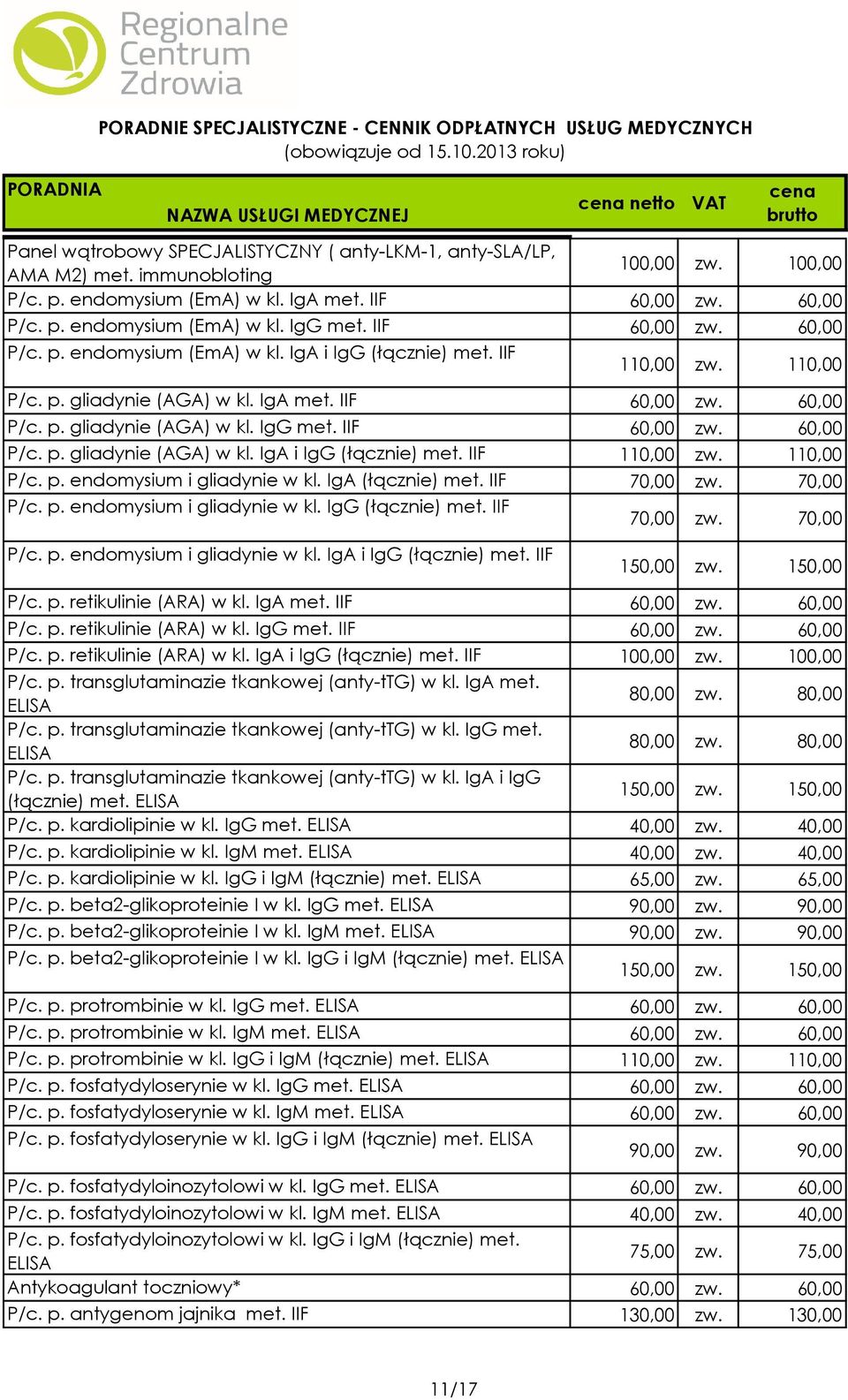 IIF 60,00 zw. 60,00 P/c. p. gliadynie (AGA) w kl. IgA i IgG (łącznie) met. IIF 110,00 zw. 110,00 P/c. p. endomysium i gliadynie w kl. IgA (łącznie) met. IIF 70,00 zw. 70,00 P/c. p. endomysium i gliadynie w kl. IgG (łącznie) met. IIF 70,00 zw. 70,00 P/c. p. endomysium i gliadynie w kl. IgA i IgG (łącznie) met. IIF 150,00 zw.