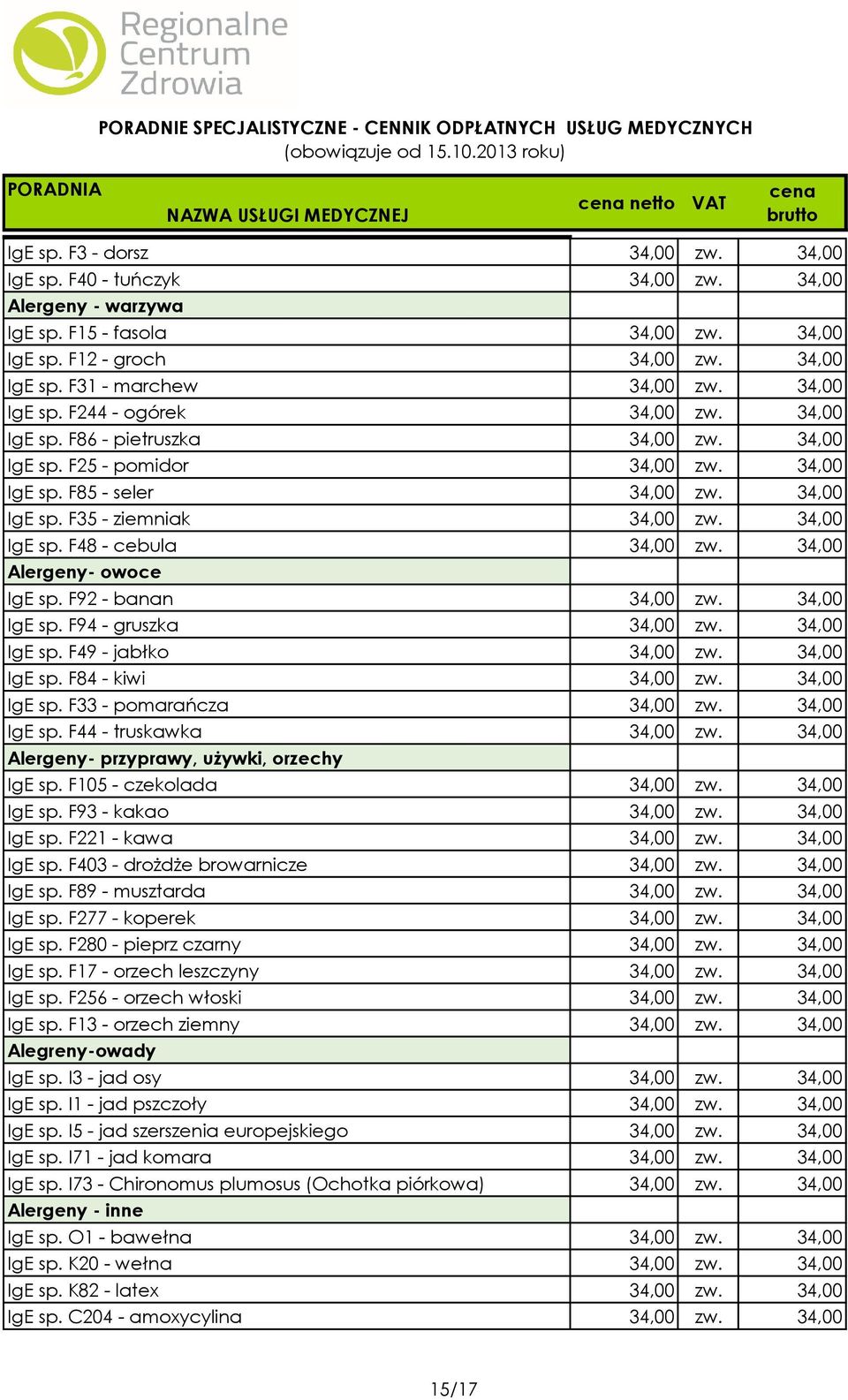 34,00 IgE sp. F48 - cebula 34,00 zw. 34,00 Alergeny- owoce IgE sp. F92 - banan 34,00 zw. 34,00 IgE sp. F94 - gruszka 34,00 zw. 34,00 IgE sp. F49 - jabłko 34,00 zw. 34,00 IgE sp. F84 - kiwi 34,00 zw.