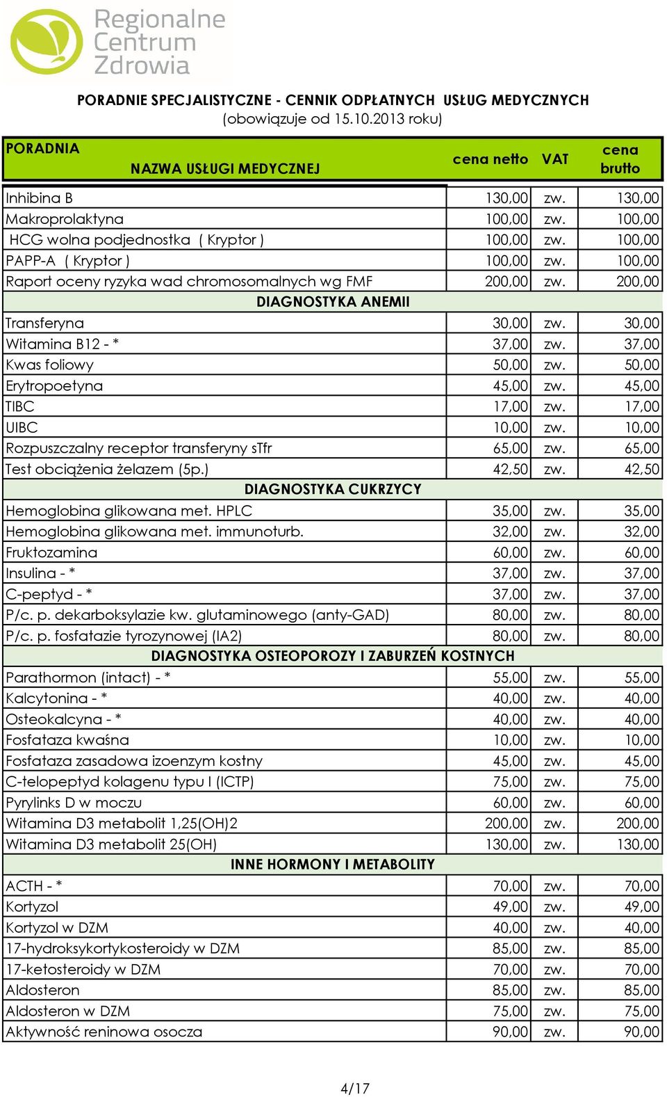 50,00 Erytropoetyna 45,00 zw. 45,00 TIBC 17,00 zw. 17,00 UIBC 10,00 zw. 10,00 Rozpuszczalny receptor transferyny stfr 65,00 zw. 65,00 Test obciążenia żelazem (5p.) 42,50 zw.