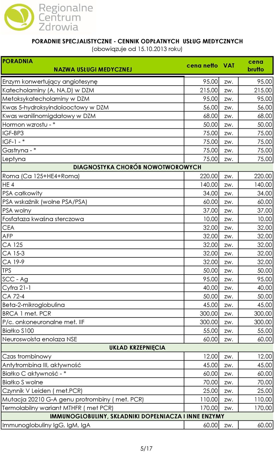 75,00 DIAGNOSTYKA CHORÓB NOWOTWOROWYCH Roma (Ca 125+HE4+Roma) 220,00 zw. 220,00 HE 4 140,00 zw. 140,00 PSA całkowity 34,00 zw. 34,00 PSA wskaźnik (wolne PSA/PSA) 60,00 zw. 60,00 PSA wolny 37,00 zw.