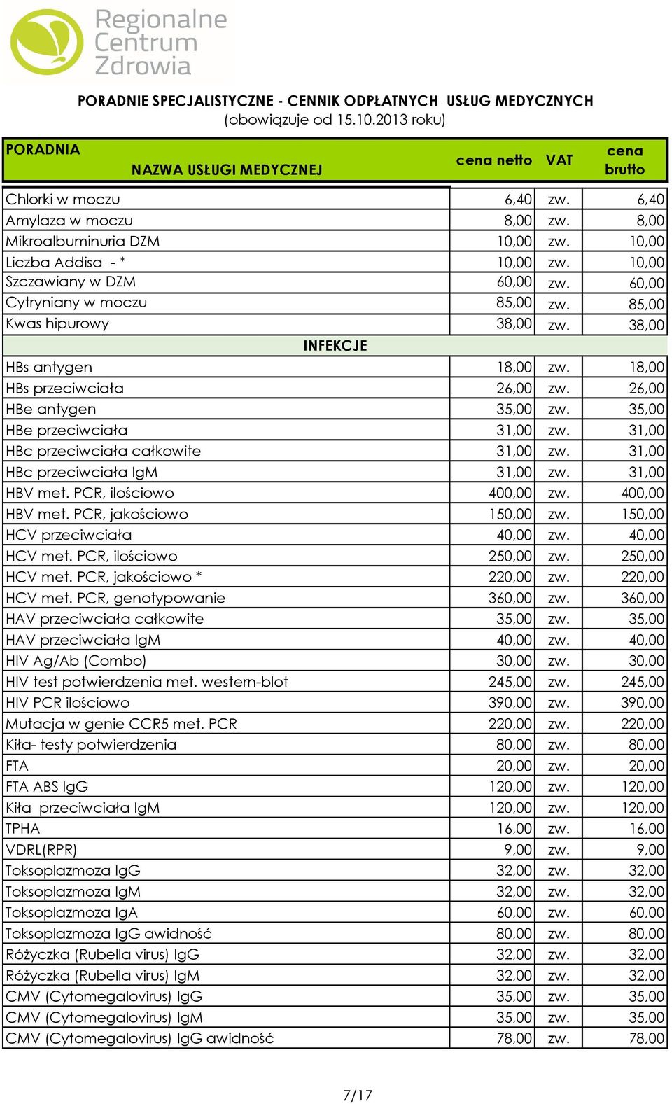 31,00 HBc przeciwciała całkowite 31,00 zw. 31,00 HBc przeciwciała IgM 31,00 zw. 31,00 HBV met. PCR, ilościowo 400,00 zw. 400,00 HBV met. PCR, jakościowo 150,00 zw. 150,00 HCV przeciwciała 40,00 zw.