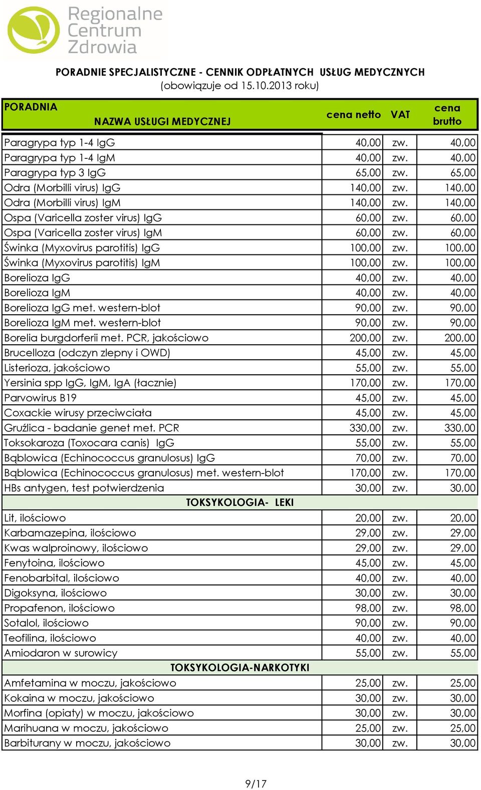 100,00 Świnka (Myxovirus parotitis) IgM 100,00 zw. 100,00 Borelioza IgG 40,00 zw. 40,00 Borelioza IgM 40,00 zw. 40,00 Borelioza IgG met. western-blot 90,00 zw. 90,00 Borelioza IgM met.