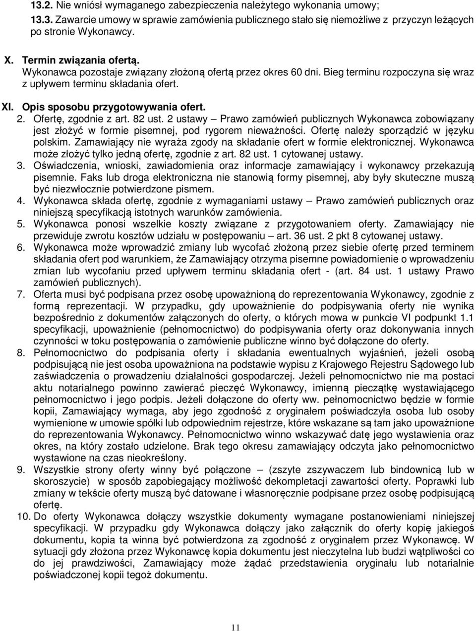 Ofertę, zgodnie z art. 82 ust. 2 ustawy Prawo zamówień publicznych Wykonawca zobowiązany jest złożyć w formie pisemnej, pod rygorem nieważności. Ofertę należy sporządzić w języku polskim.