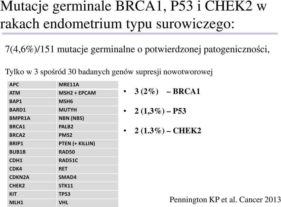 BRCA1 BRCA2 BRIP1 BUB1B CDH1 CDK4 CDKN2A CHEK2 KIT MLH1 MRE11A MSH2 + EPCAM MSH6 MUTYH NBN (NBS) PALB2 PMS2 PTEN