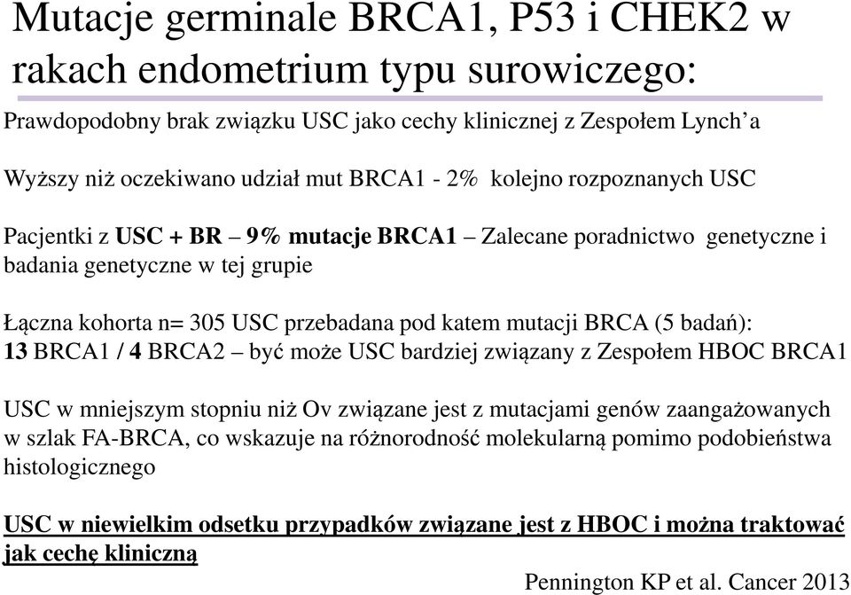 (5 badań): 13 BRCA1 / 4 BRCA2 być może USC bardziej związany z Zespołem HBOC BRCA1 USC w mniejszym stopniu niż Ov związane jest z mutacjami genów zaangażowanych w szlak FA-BRCA, co wskazuje